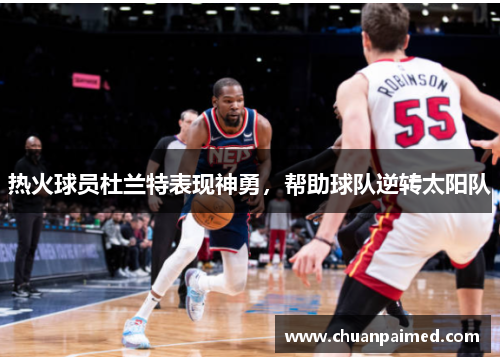 热火球员杜兰特表现神勇，帮助球队逆转太阳队
