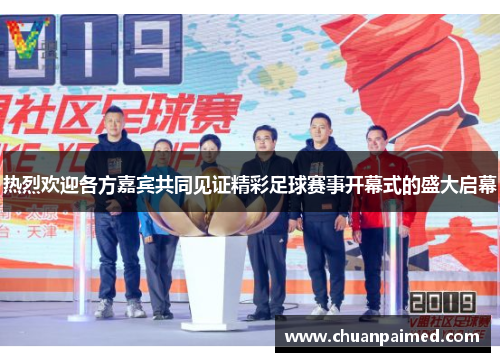 热烈欢迎各方嘉宾共同见证精彩足球赛事开幕式的盛大启幕