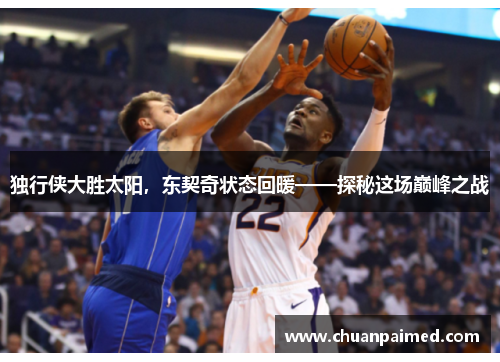 独行侠大胜太阳，东契奇状态回暖——探秘这场巅峰之战