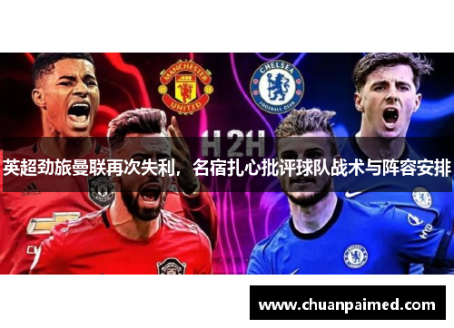 英超劲旅曼联再次失利，名宿扎心批评球队战术与阵容安排