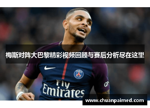 梅斯对阵大巴黎精彩视频回顾与赛后分析尽在这里