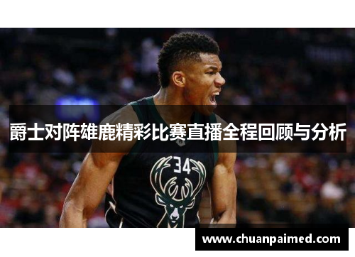 爵士对阵雄鹿精彩比赛直播全程回顾与分析