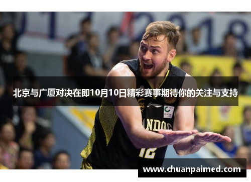 北京与广厦对决在即10月10日精彩赛事期待你的关注与支持